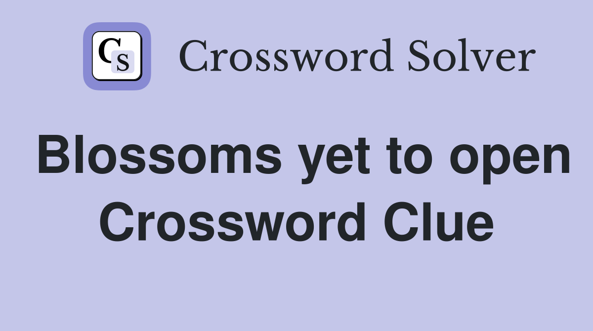 Blossoms yet to open Crossword Clue