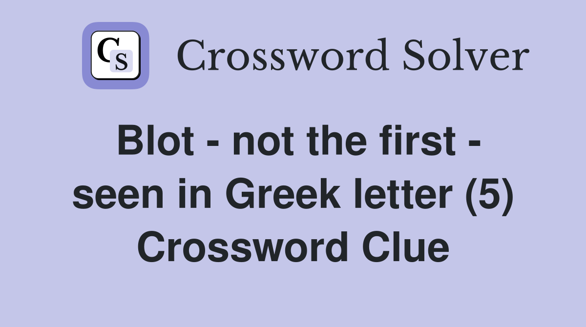 Blot - not the first - seen in Greek letter (5) Crossword Clue