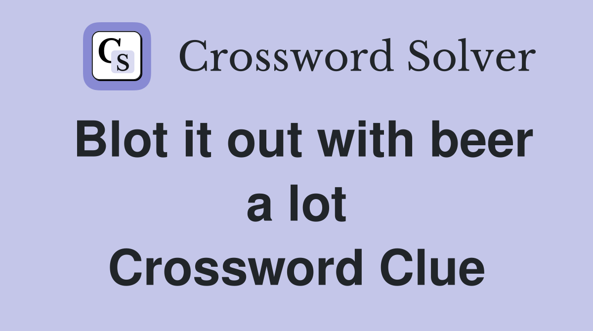 Blot it out with beer a lot Crossword Clue