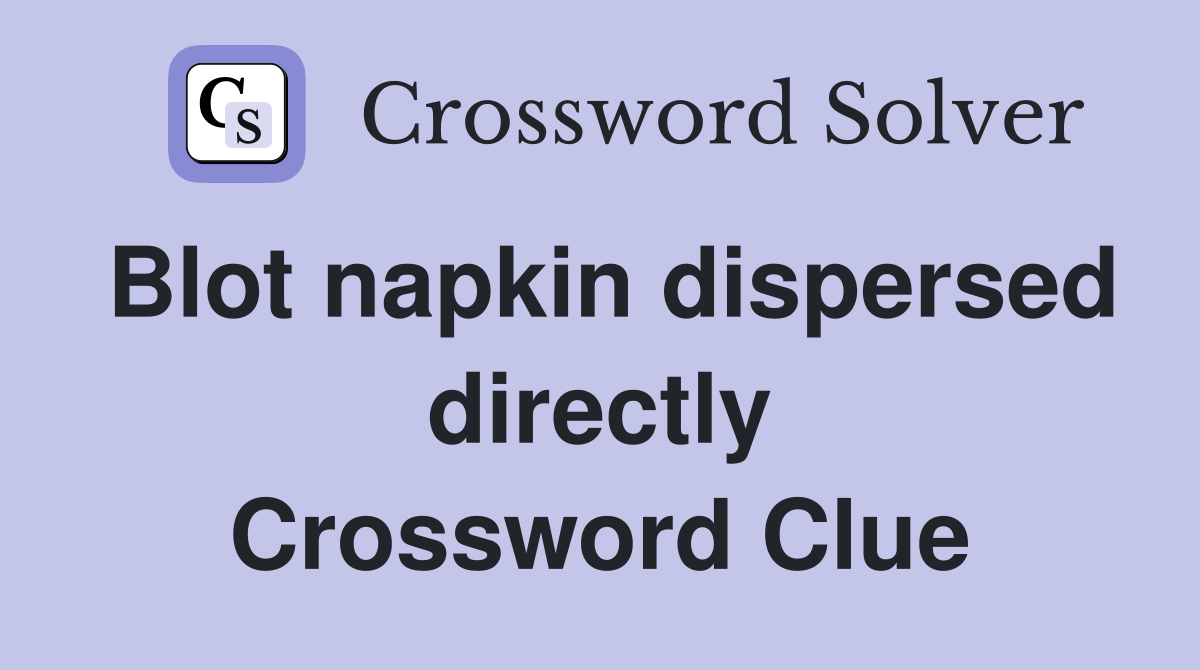 Blot napkin dispersed directly Crossword Clue