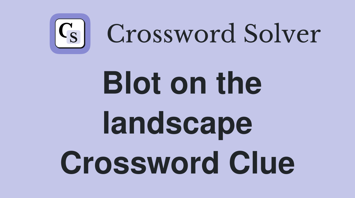 Blot on the landscape Crossword Clue