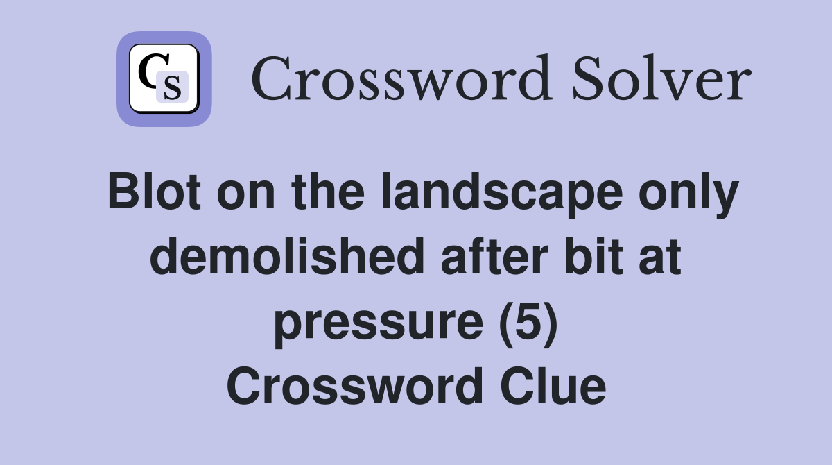 Blot on the landscape only demolished after bit at pressure (5) Crossword Clue