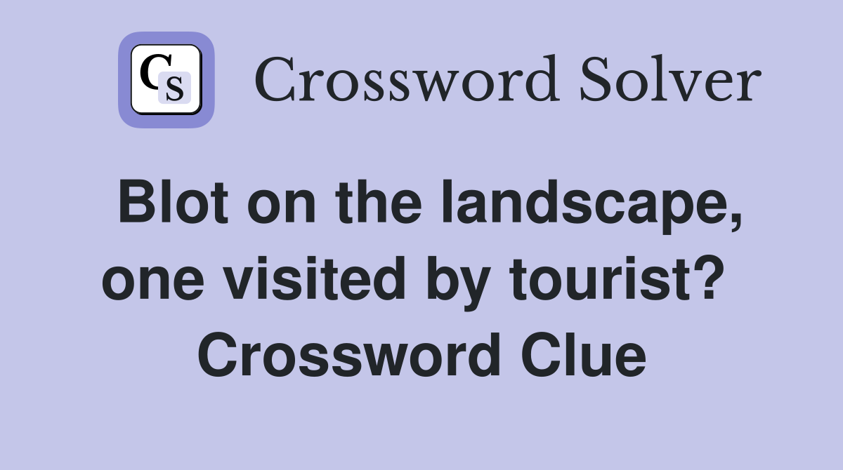 Blot on the landscape, one visited by tourist?  Crossword Clue