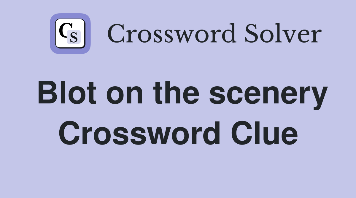 Blot on the scenery Crossword Clue