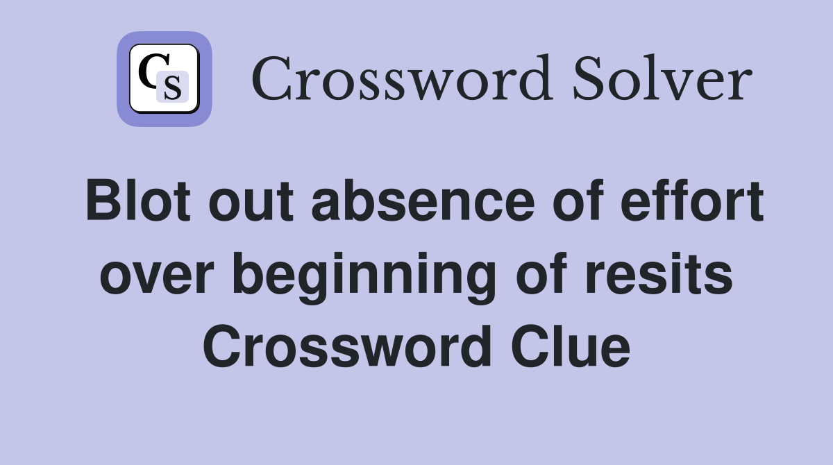 Blot out absence of effort over beginning of resits Crossword Clue
