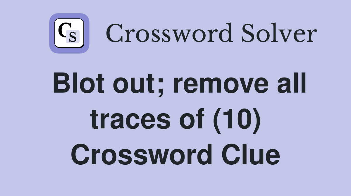 Blot out; remove all traces of (10) Crossword Clue