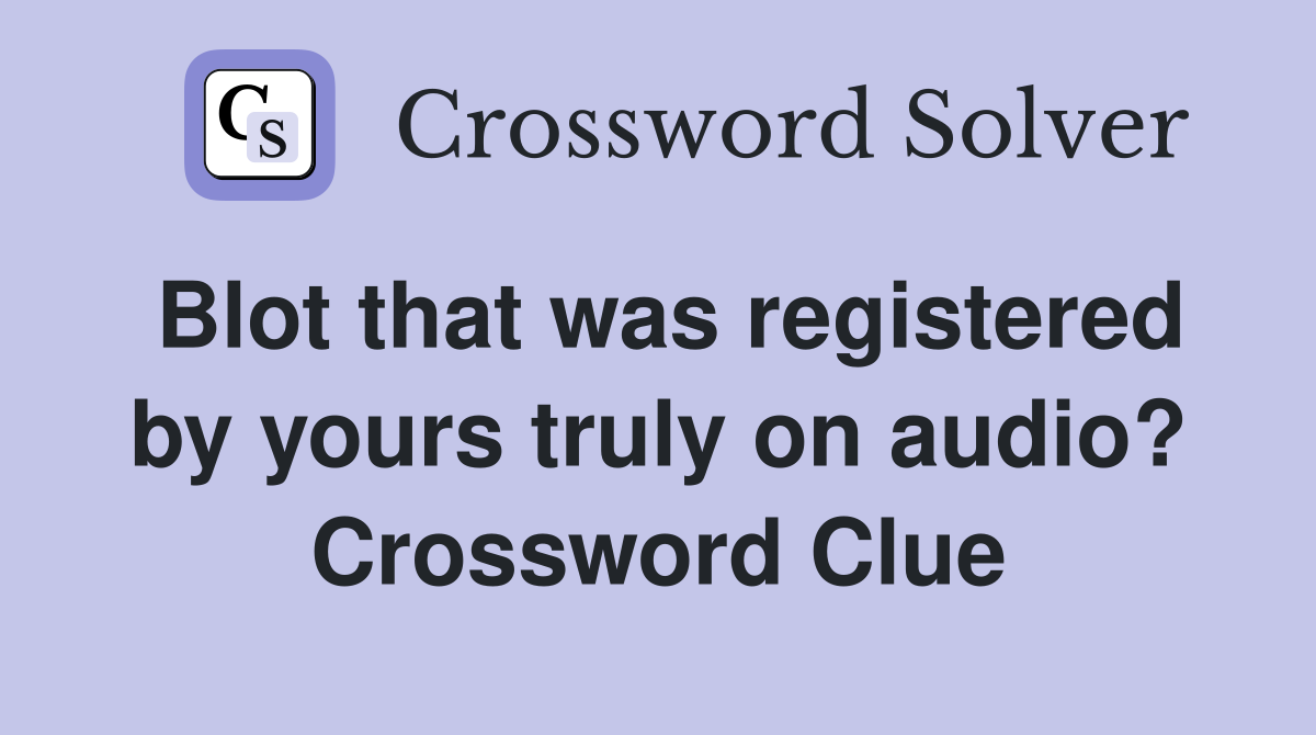 Blot that was registered by yours truly on audio? Crossword Clue
