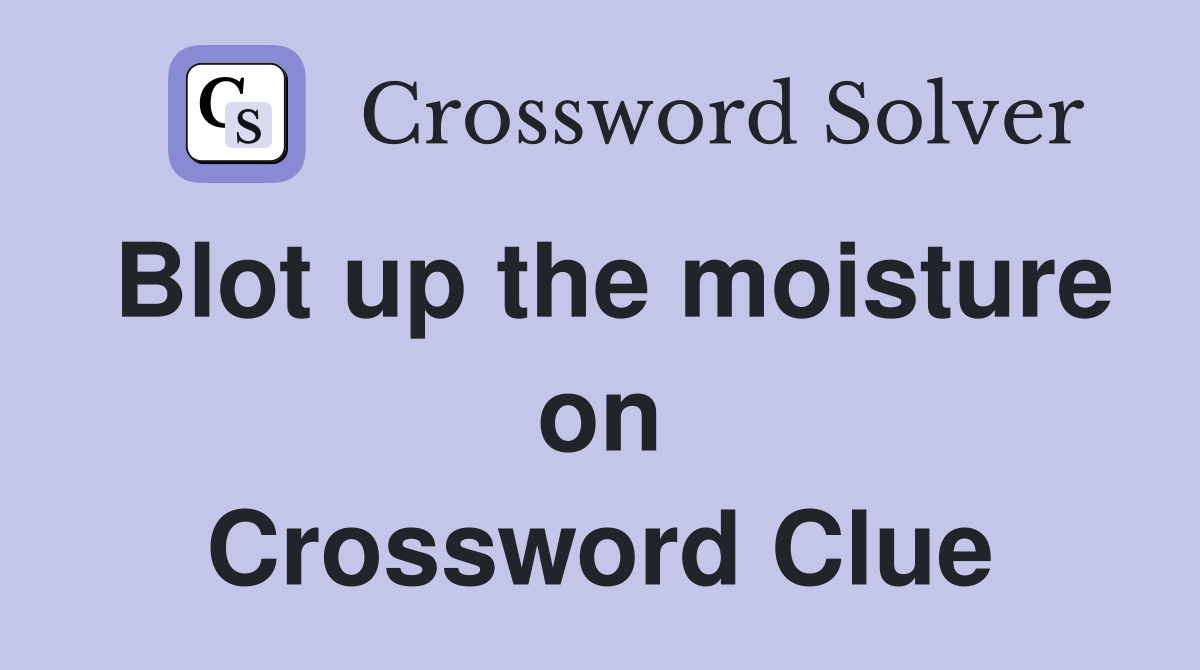 Blot up the moisture on Crossword Clue
