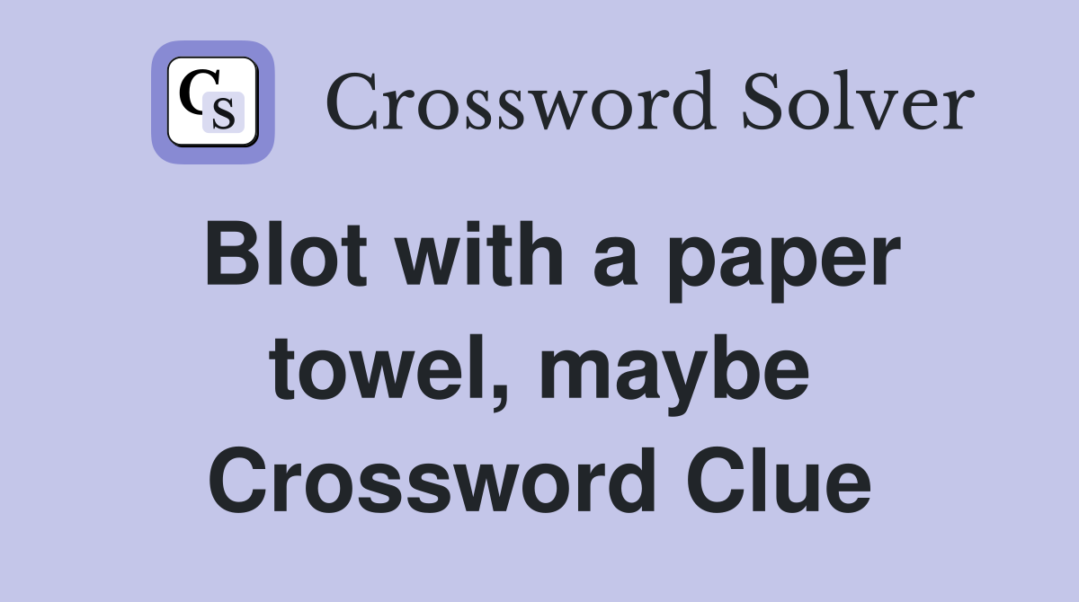 Blot with a paper towel, maybe Crossword Clue
