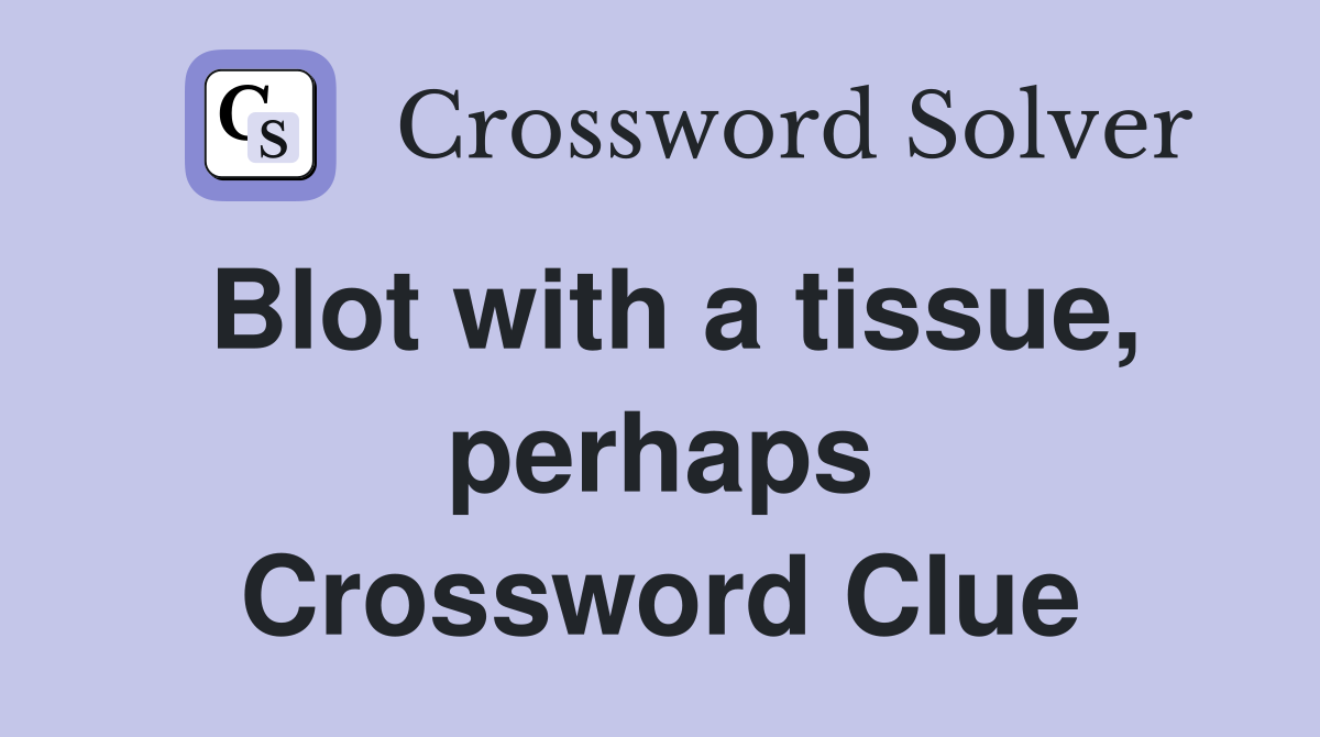 Blot with a tissue, perhaps Crossword Clue