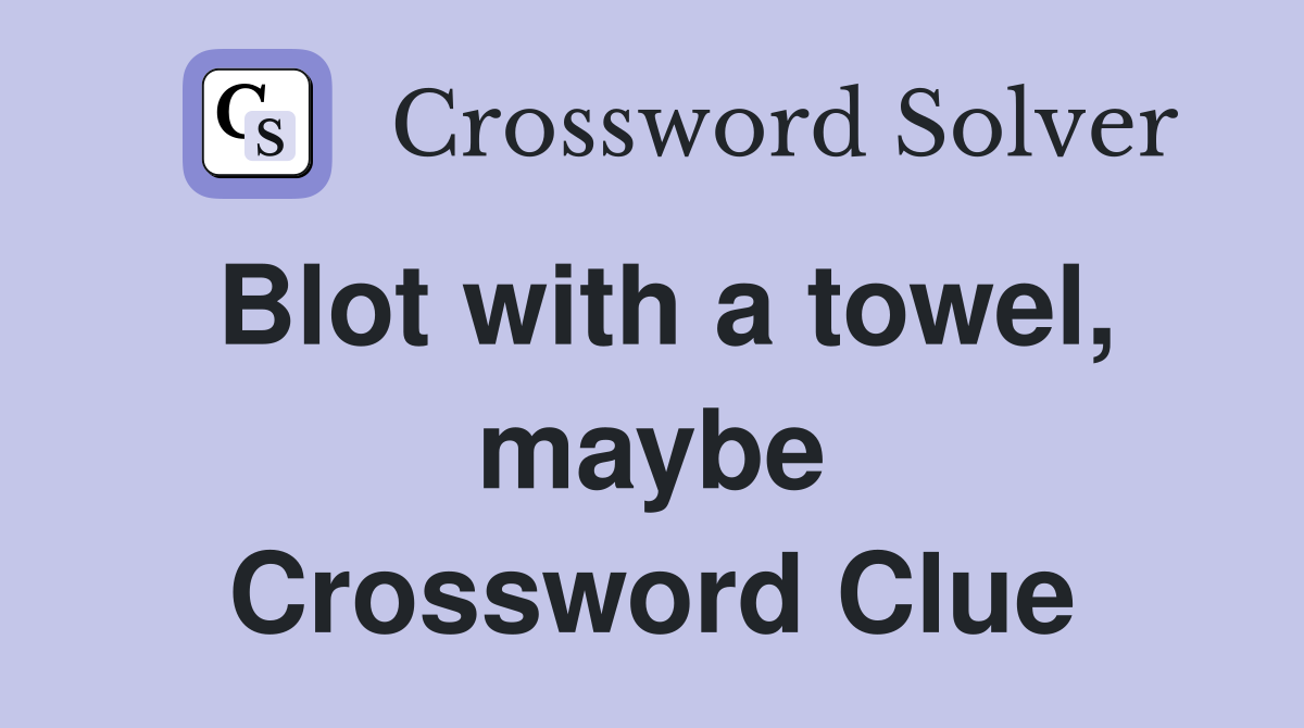 Blot with a towel, maybe Crossword Clue