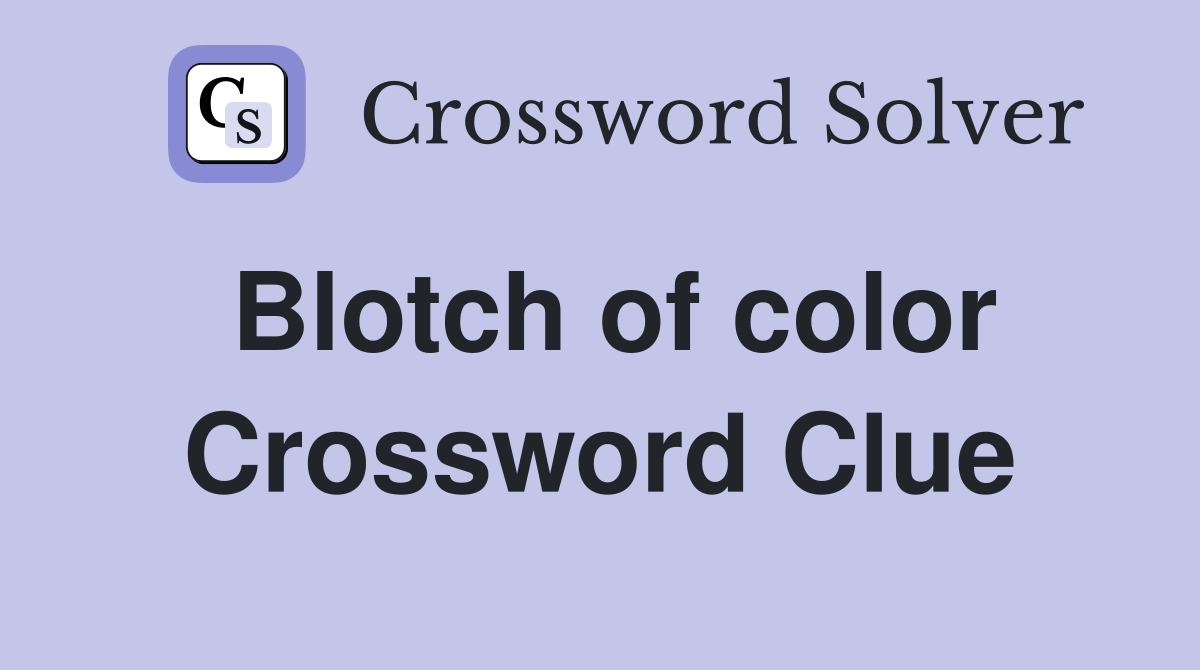 Blotch of color Crossword Clue