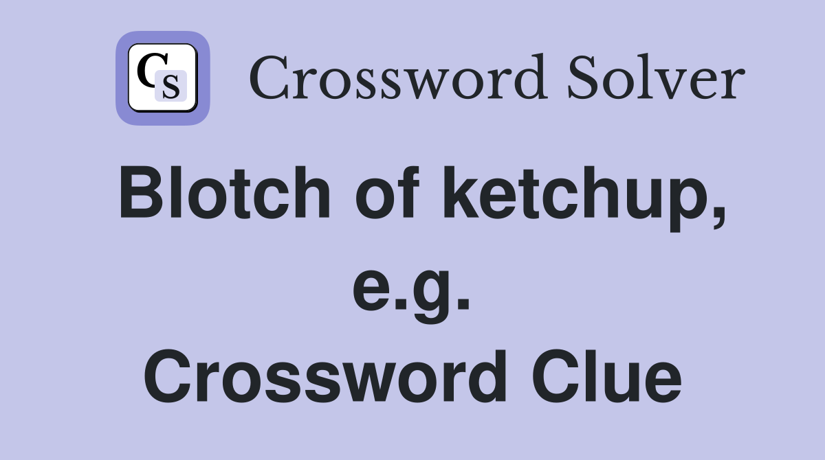 Blotch of ketchup, e.g. Crossword Clue