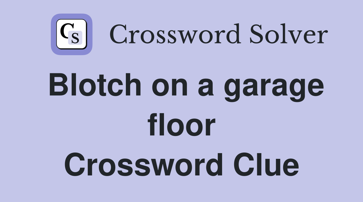 Blotch on a garage floor Crossword Clue