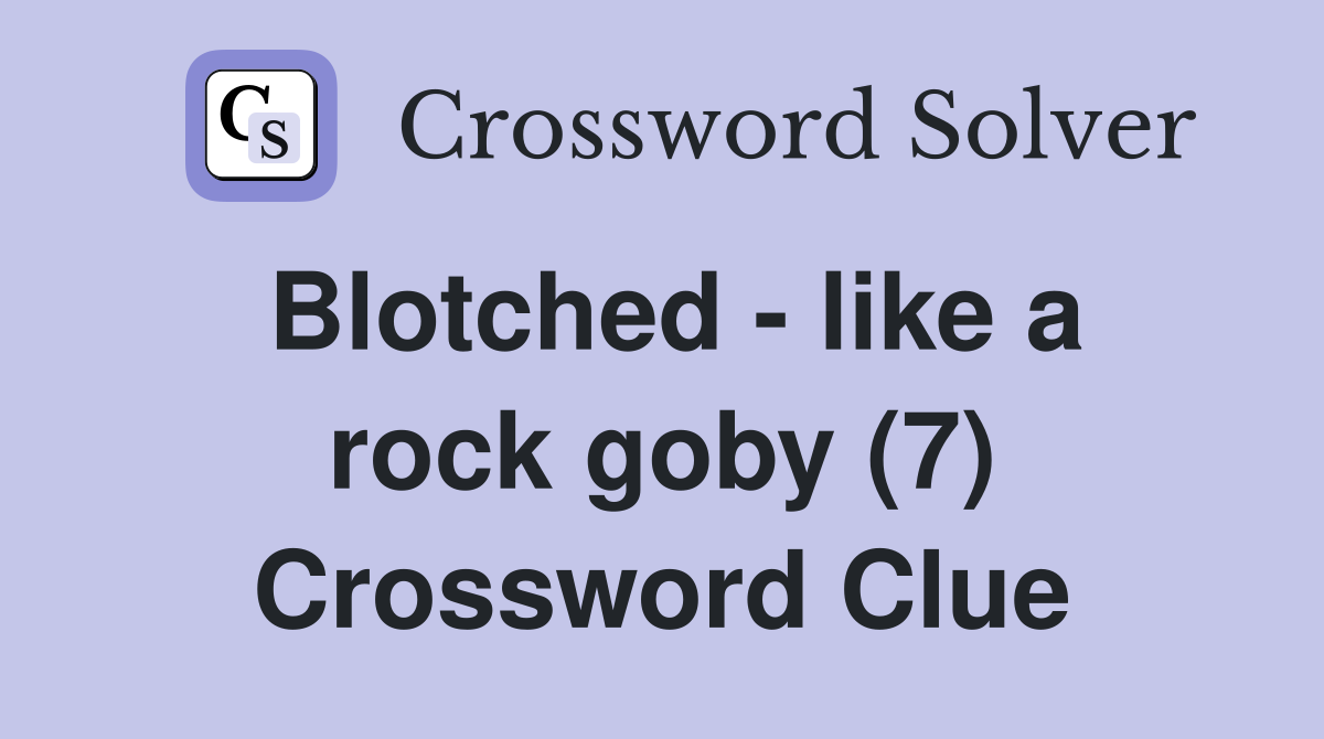 Blotched - like a rock goby (7) Crossword Clue