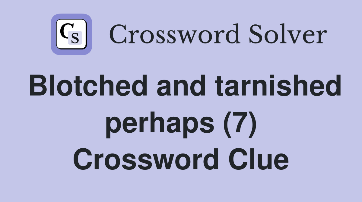 Blotched and tarnished perhaps (7) Crossword Clue