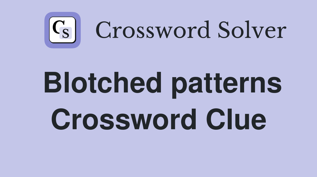 Blotched patterns Crossword Clue