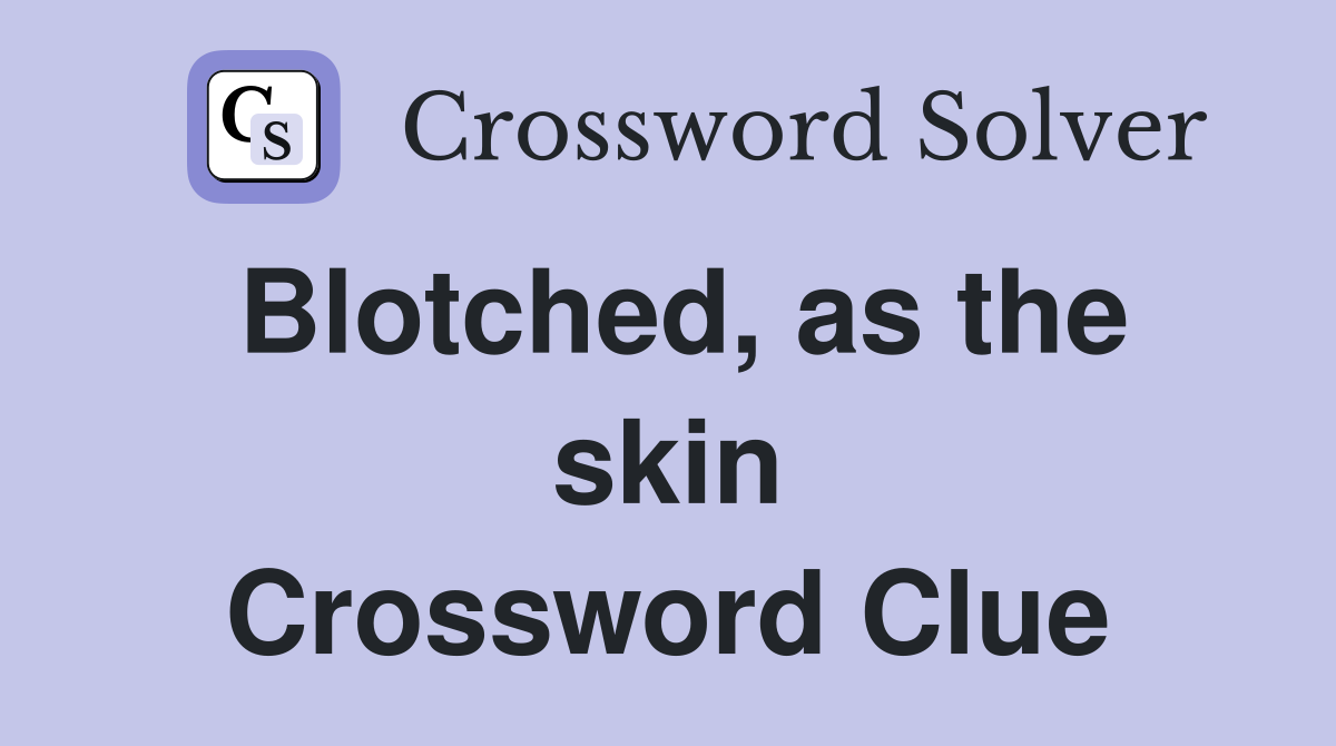 Blotched, as the skin Crossword Clue