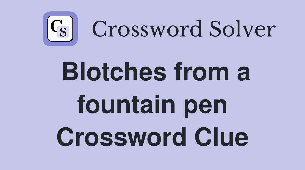 Blotches from a fountain pen Crossword Clue