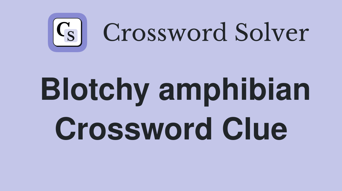 Blotchy amphibian Crossword Clue
