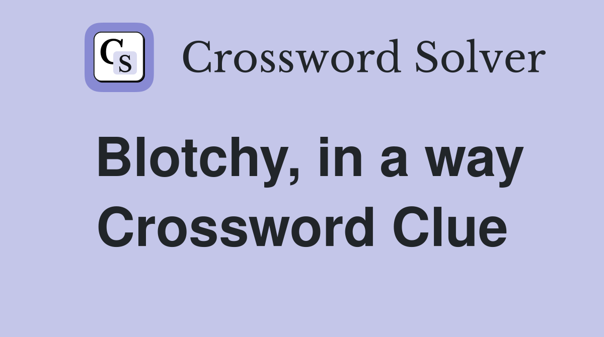 Blotchy, in a way Crossword Clue