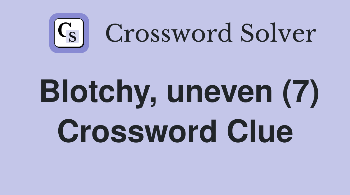 Blotchy, uneven (7) Crossword Clue