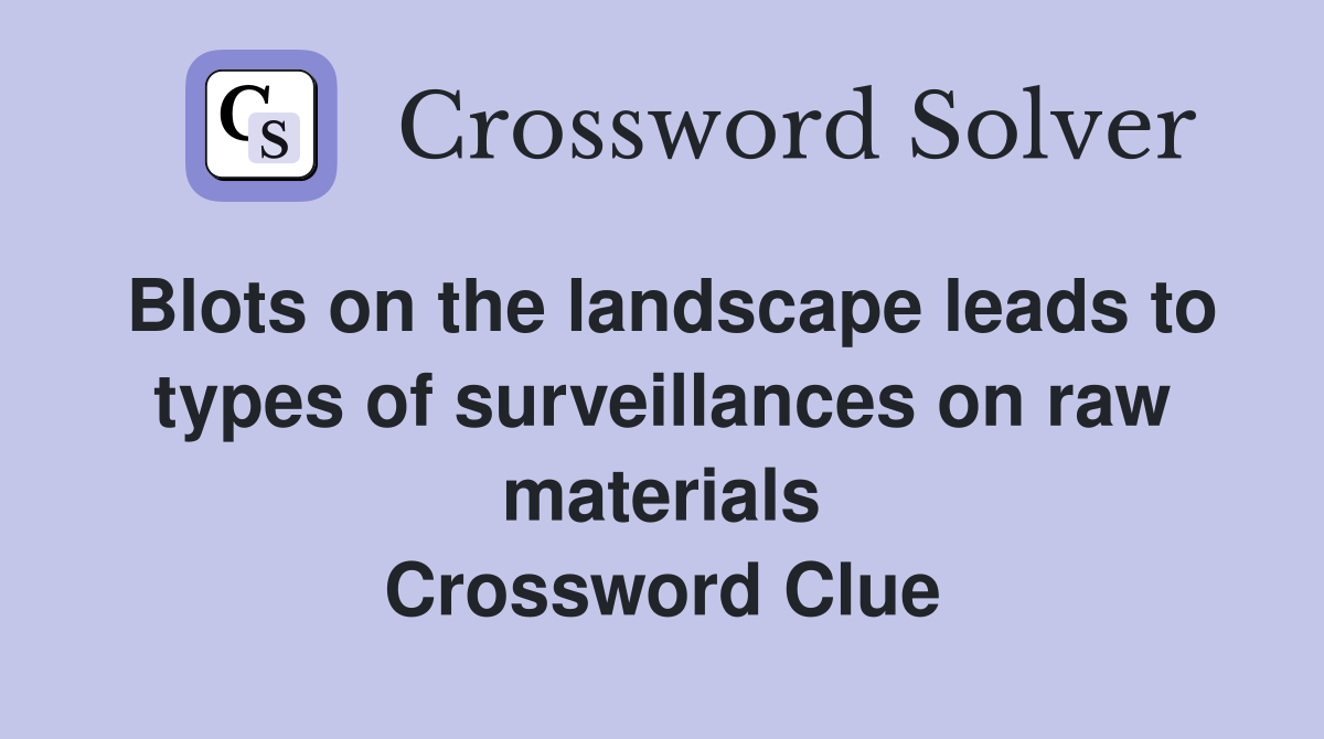 Blots on the landscape leads to types of surveillances on raw materials Crossword Clue