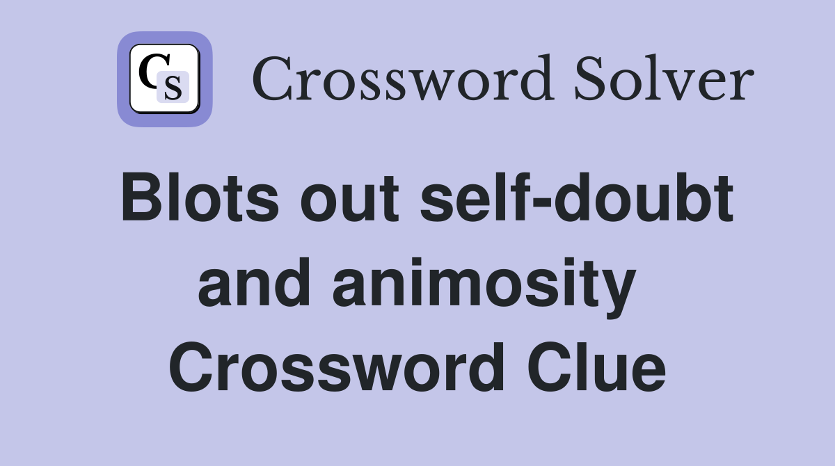 Blots out self-doubt and animosity Crossword Clue