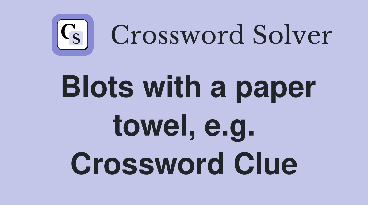 Blots with a paper towel, e.g. Crossword Clue
