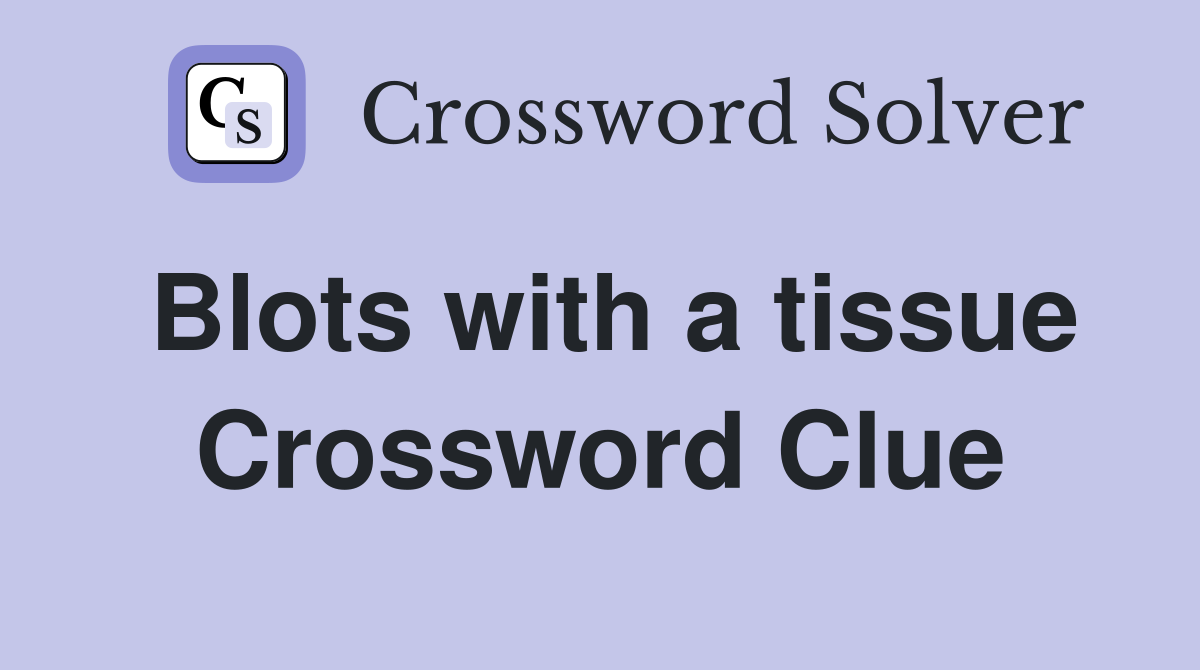 Blots with a tissue Crossword Clue