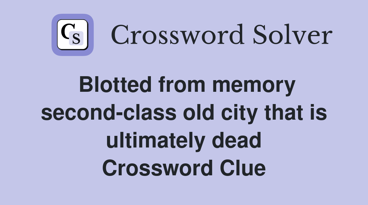 Blotted from memory second-class old city that is ultimately dead Crossword Clue