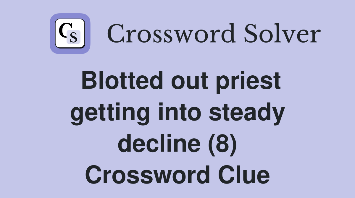 Blotted out priest getting into steady decline (8) Crossword Clue