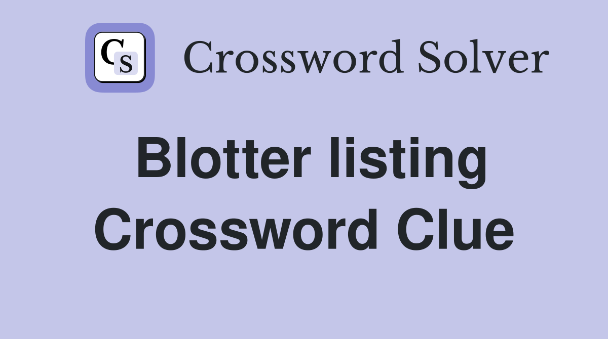 Blotter listing Crossword Clue