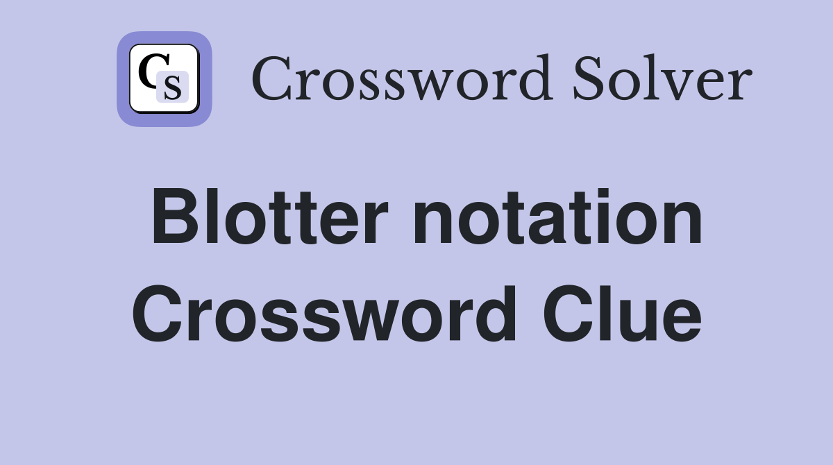 Blotter notation Crossword Clue