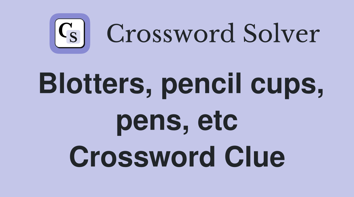 Blotters, pencil cups, pens, etc Crossword Clue
