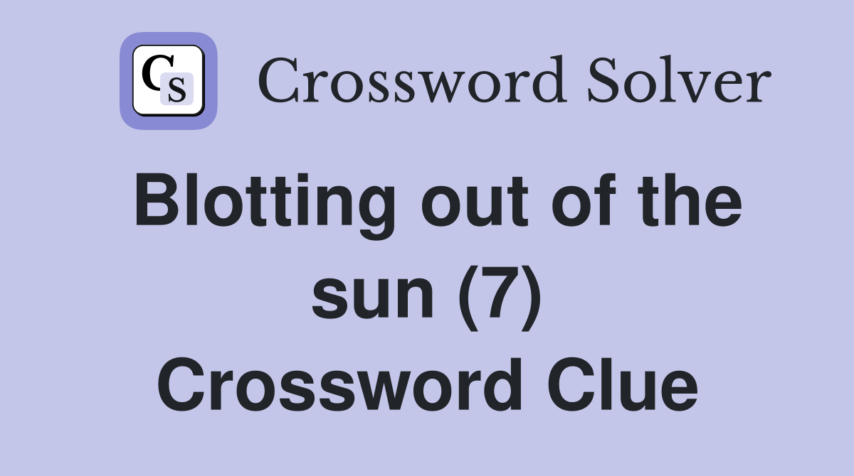 Blotting out of the sun (7) Crossword Clue