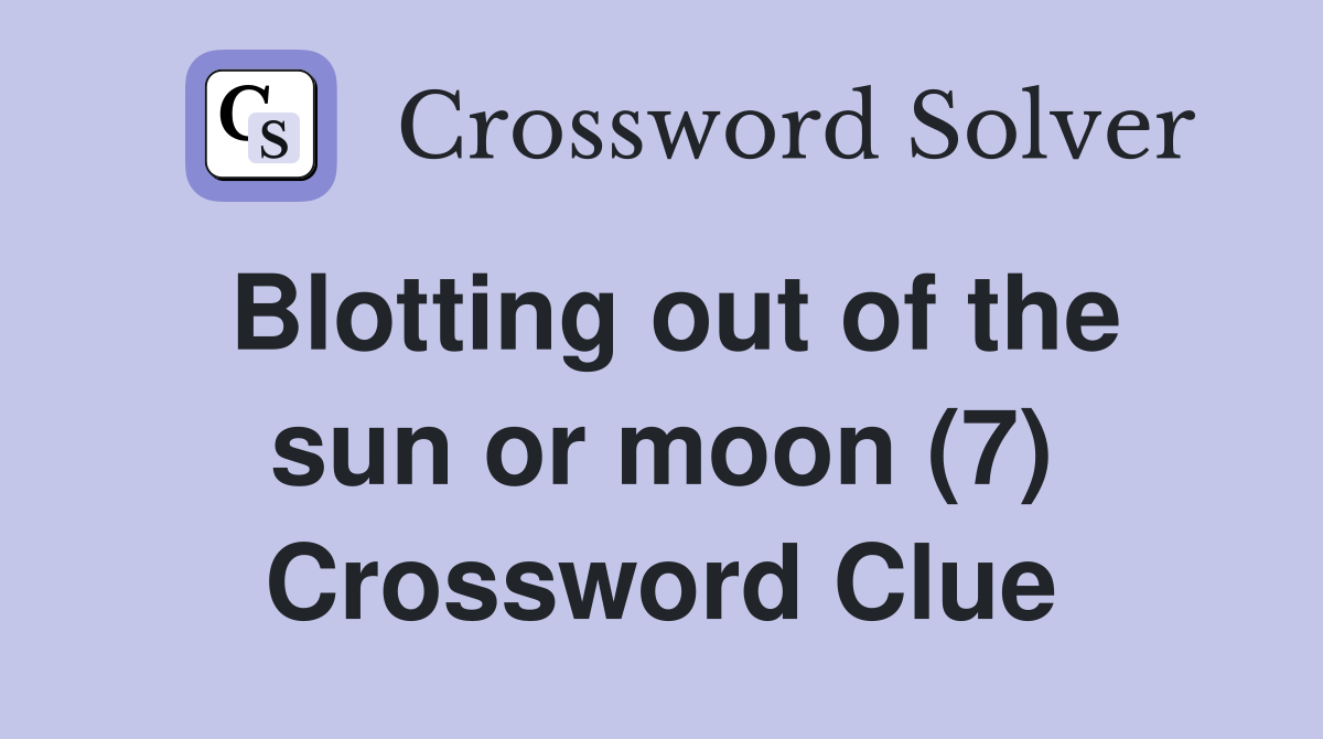 Blotting out of the sun or moon (7) Crossword Clue