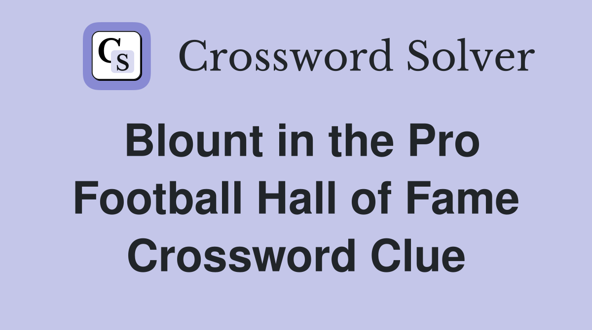 Blount in the Pro Football Hall of Fame Crossword Clue