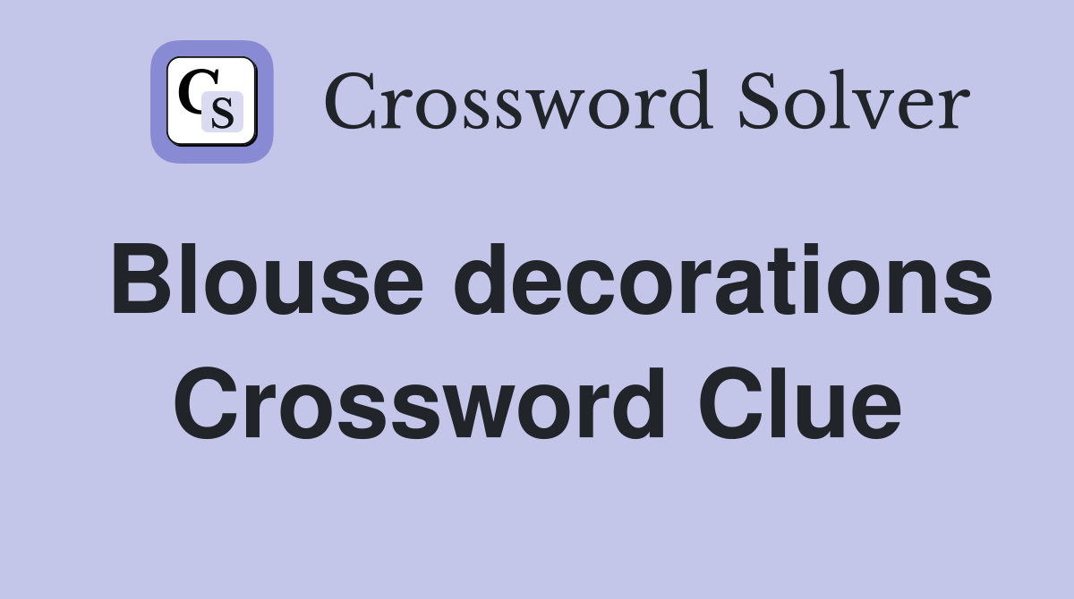 Blouse decorations Crossword Clue