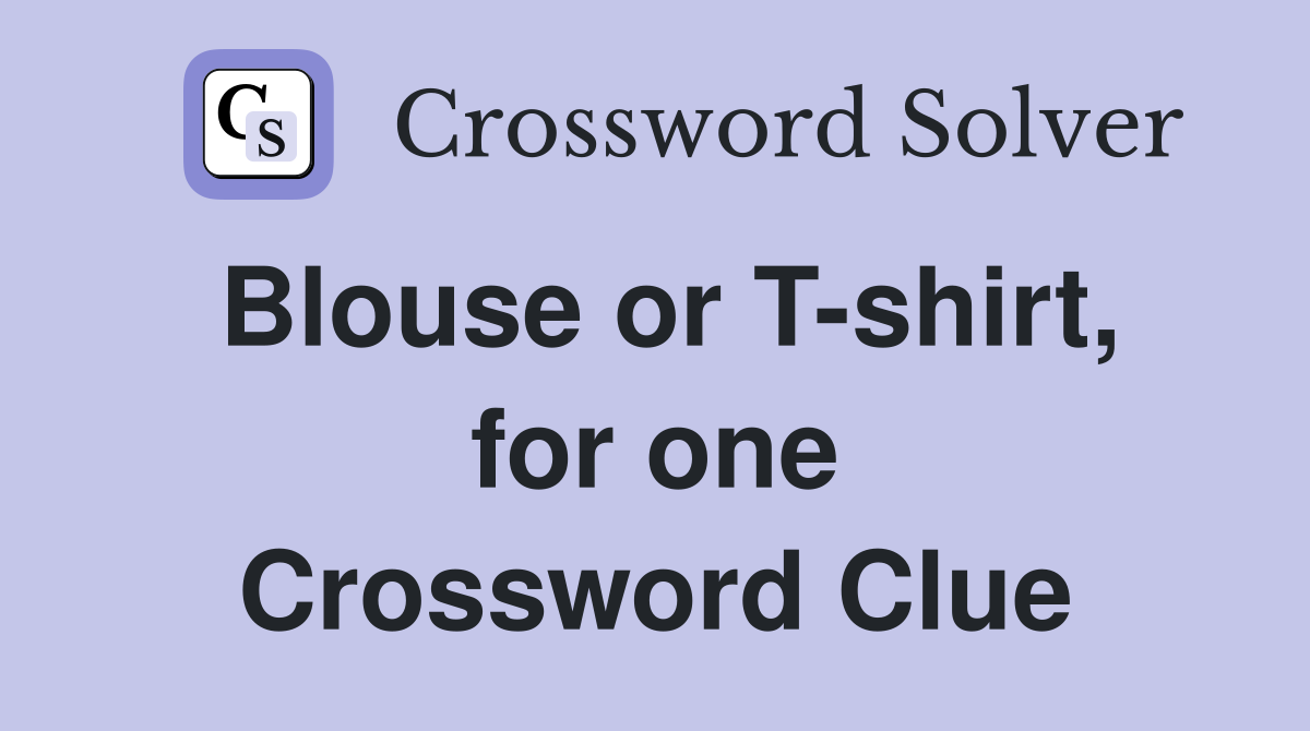 Blouse or T-shirt, for one Crossword Clue