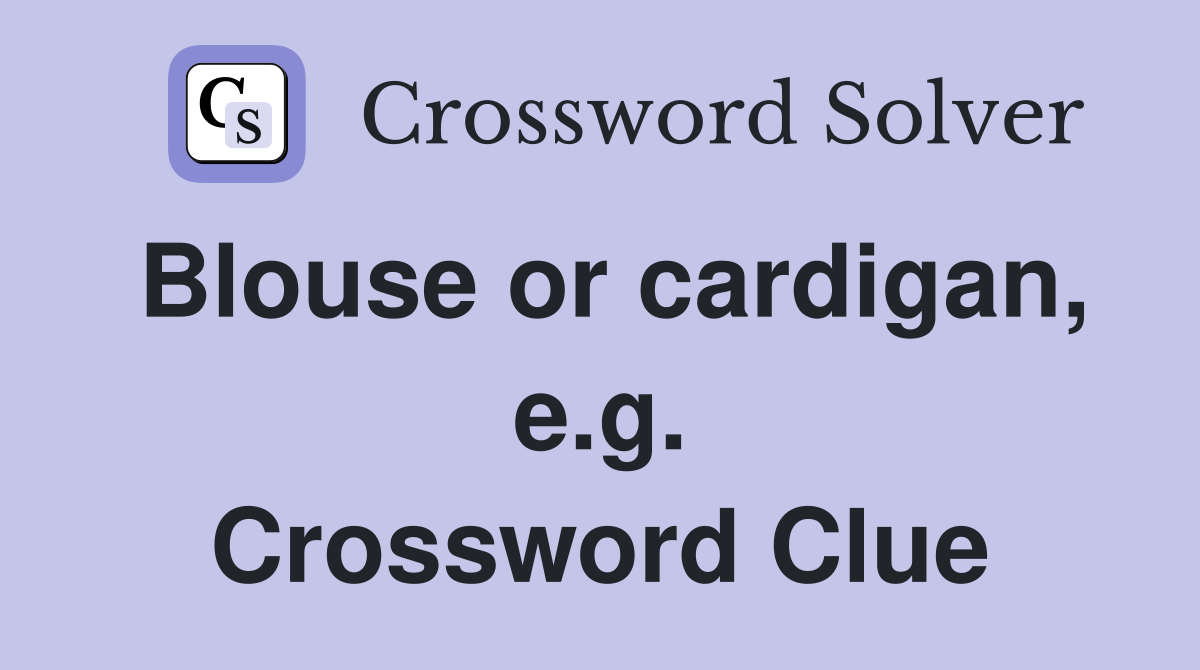 Blouse or cardigan, e.g. Crossword Clue