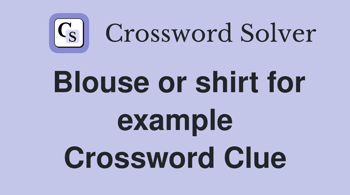 Blouse or shirt for example Crossword Clue
