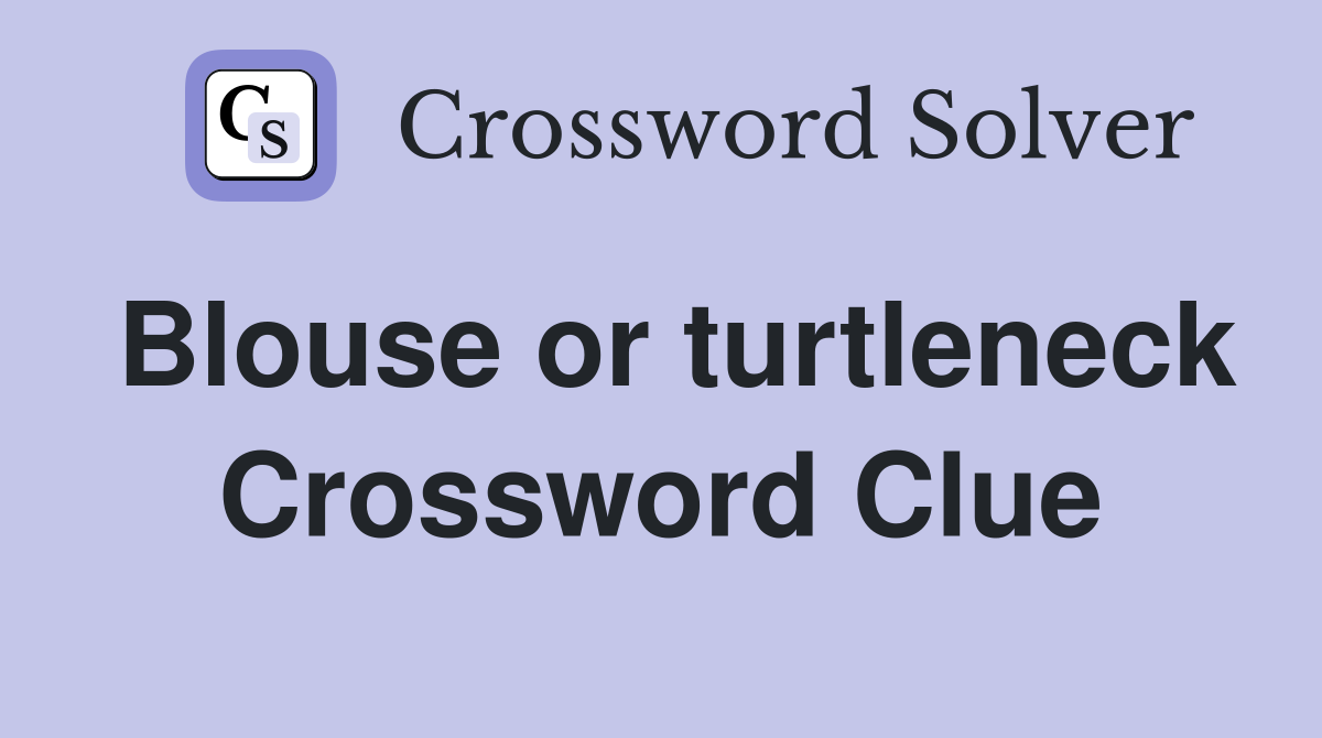 Blouse or turtleneck Crossword Clue