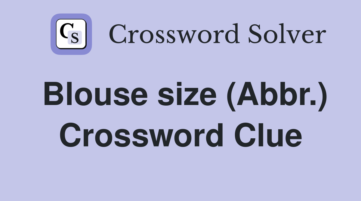 Blouse size (Abbr.) Crossword Clue