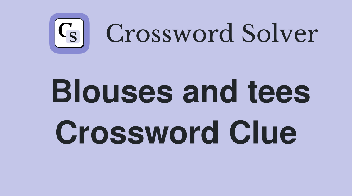 Blouses and tees Crossword Clue