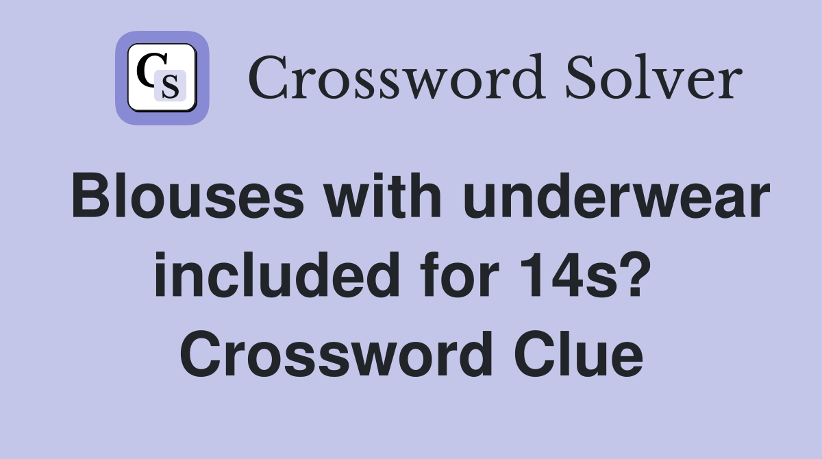 Blouses with underwear included for 14s?  Crossword Clue