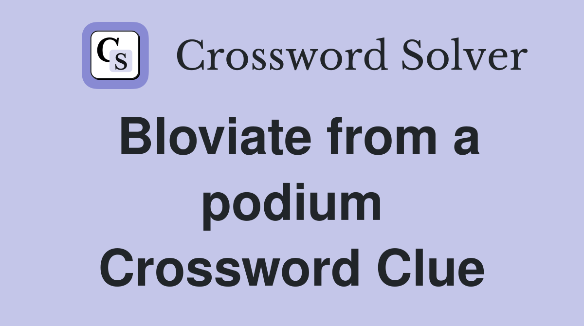 Bloviate from a podium Crossword Clue