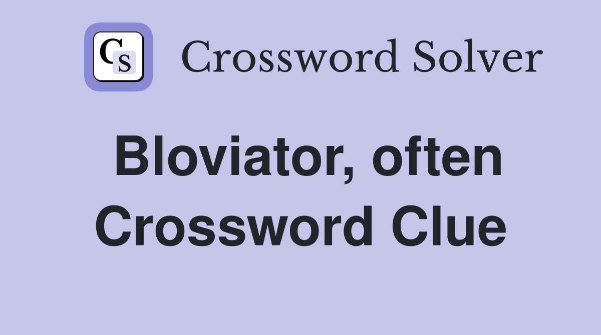 Bloviator, often Crossword Clue