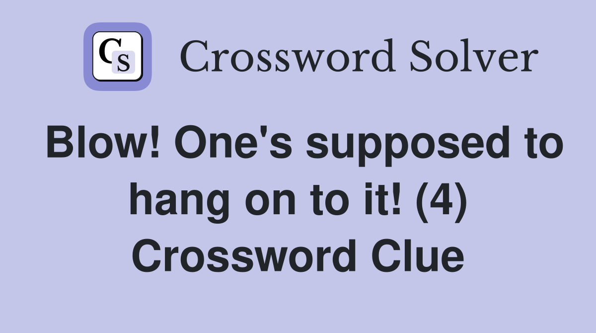 Blow! One's supposed to hang on to it! (4) Crossword Clue