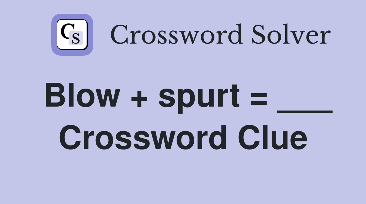 Blow + spurt = ___ Crossword Clue